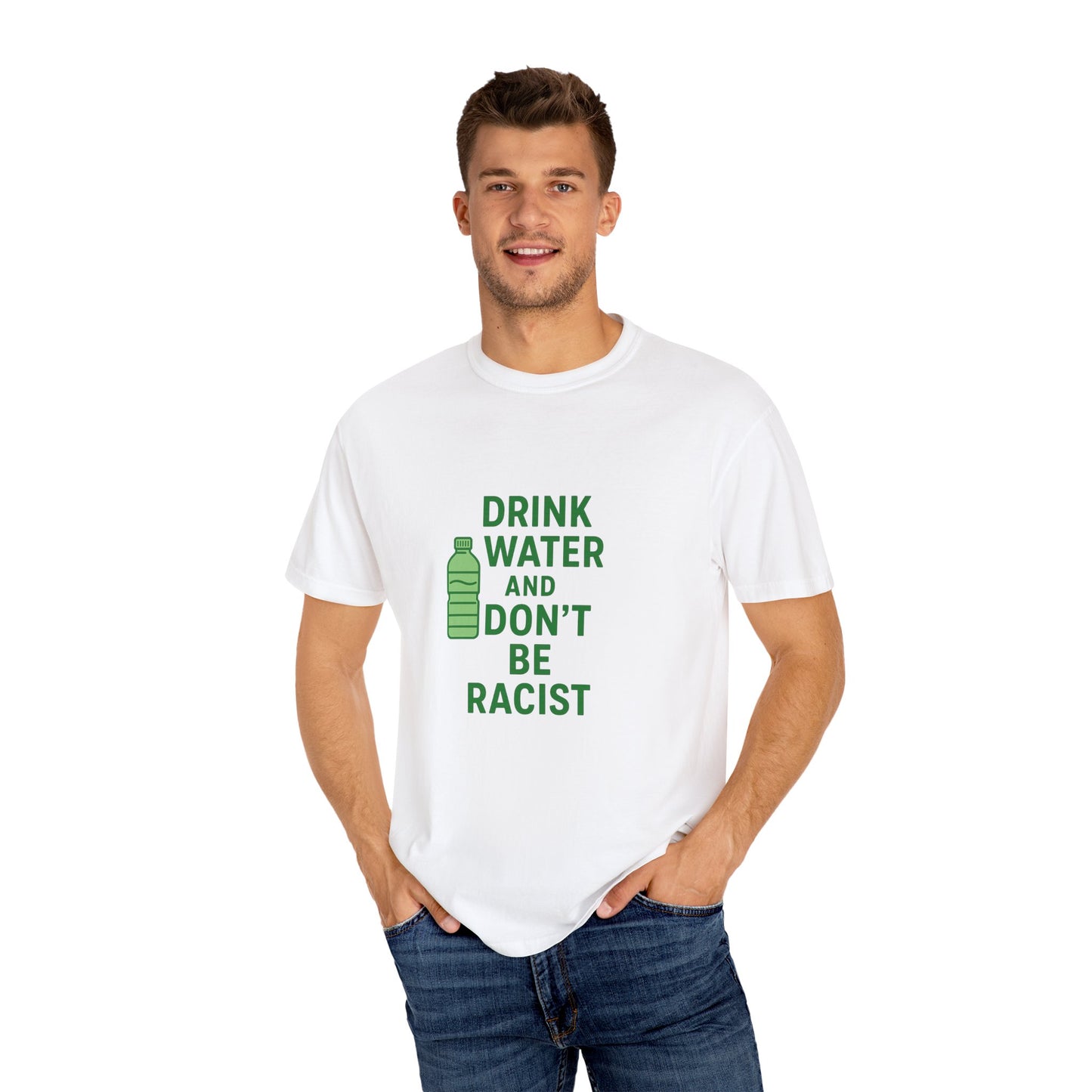 Unisex Garment-Dyed T-Shirt - "Drink Water and Don't Be Racist"
