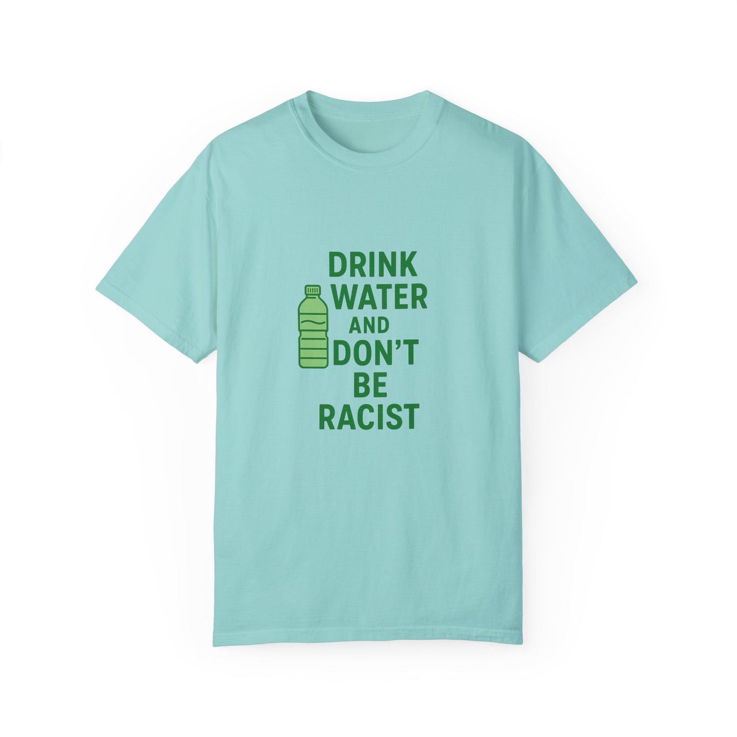 Unisex Garment-Dyed T-Shirt - "Drink Water and Don't Be Racist"